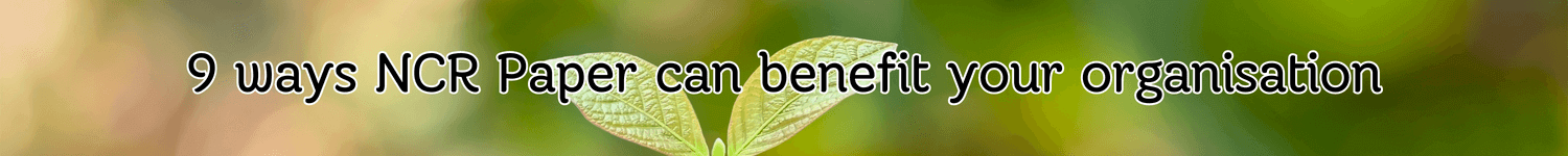 9 ways NCR Paper is beneficial to your organisation